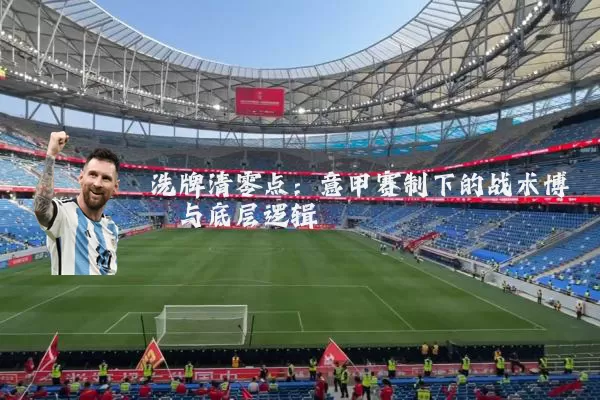 洗牌清零点：意甲赛制下的战术博弈与底层逻辑