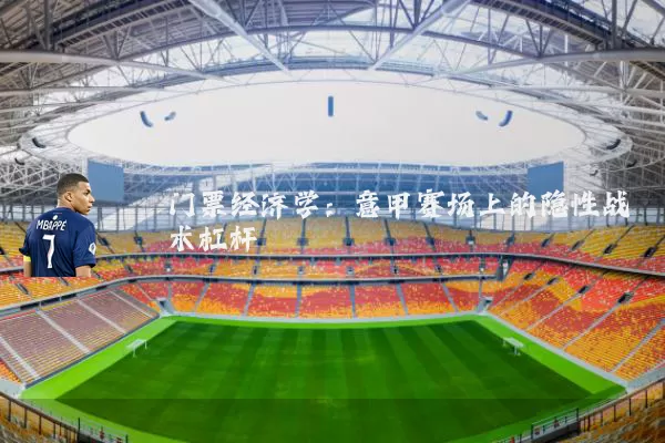 门票经济学：意甲赛场上的隐性战术杠杆