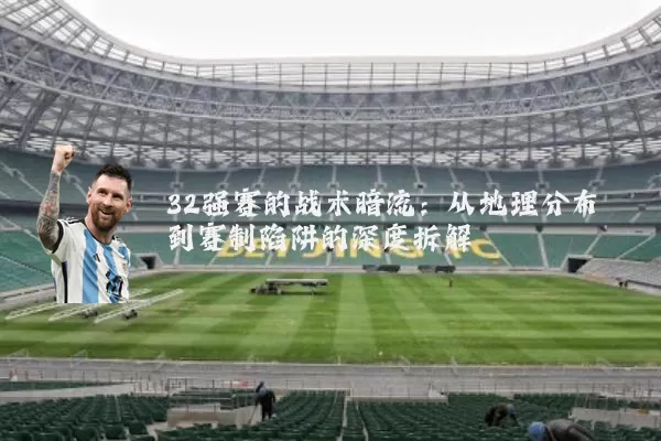 32强赛的战术暗流:从地理分布到赛制陷阱的深度拆解