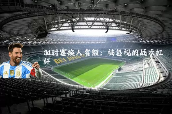 加时赛换人名额:被忽视的战术杠杆