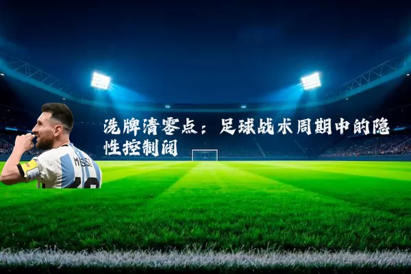 洗牌清零点：足球战术周期中的隐性控制阀